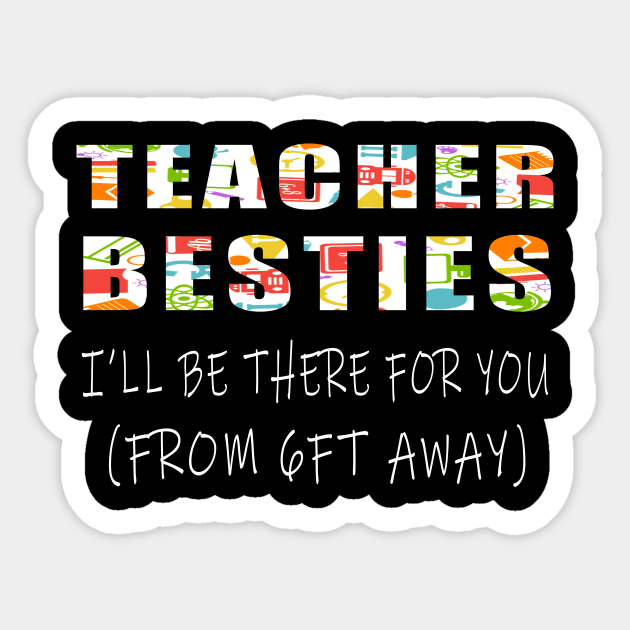 Teacher besties ill be there for you , from 6ft away Sticker by Adel dza